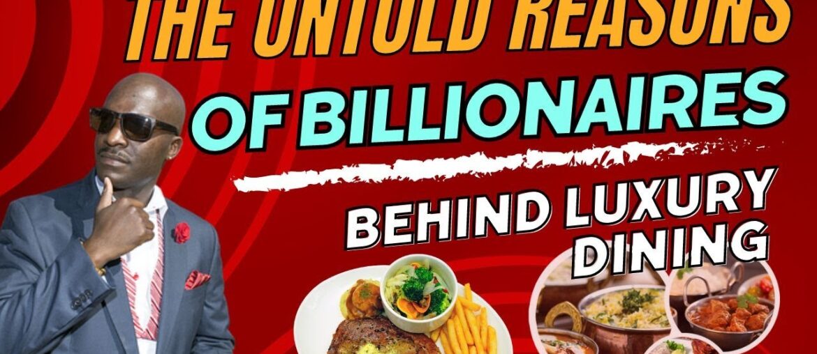 The Untold Reasons of Billionaires Behind Luxury Dining