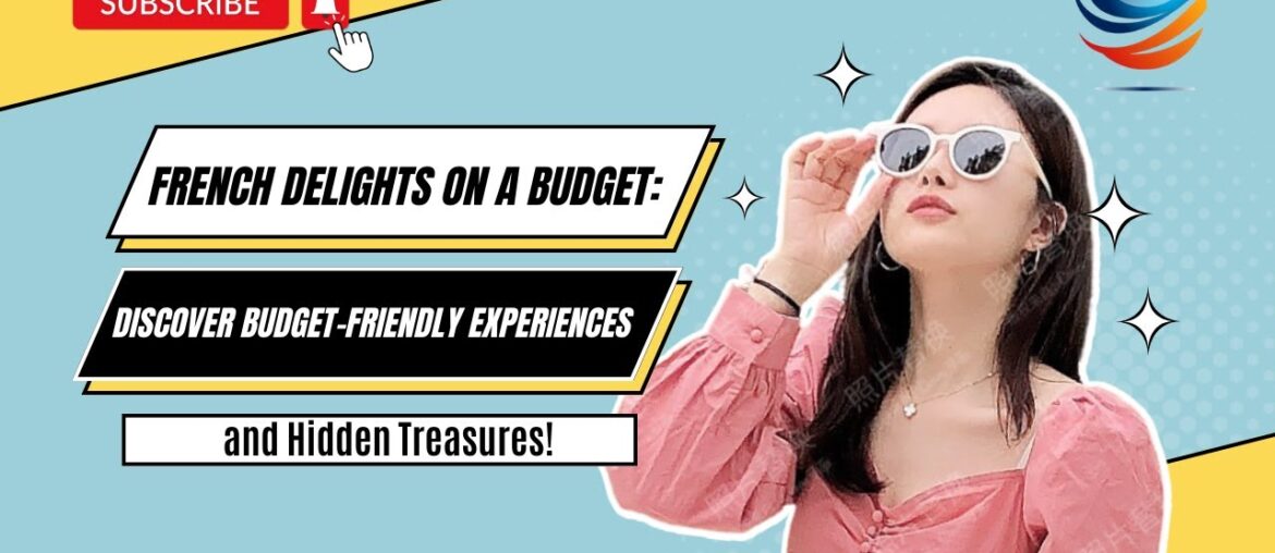 French Delights on a Budget: Discover Budget-Friendly Experiences and Hidden Treasures!