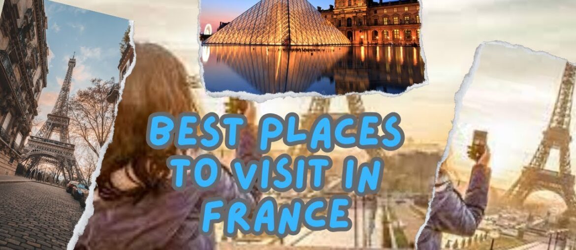 Best Places to Visit in France - A Virtual Tour of French Beauty
