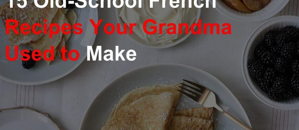 15 old-school French recipes your grandma used to make