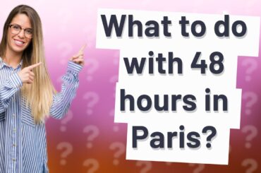 What to do with 48 hours in Paris?