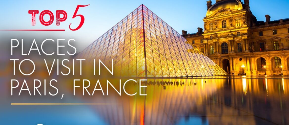 Top 5 Places to Visit in Paris, France | Explore the City of Lights