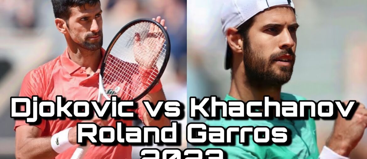 Novak Djokovic vs Karen Khachanov Full Highlights - Roland Garros 2023