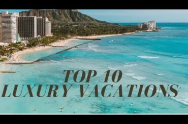 Top 10 Luxury Vacation Destinations
