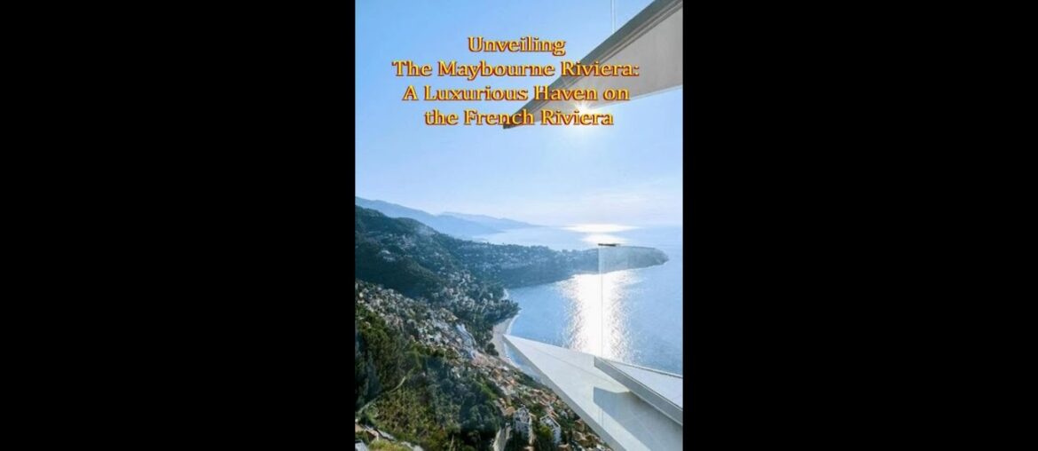 Unveiling The Maybourne Riviera: A Luxurious Haven on the French Riviera