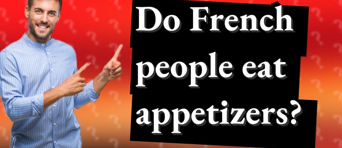 Do French people eat appetizers? Do French people eat appetizers?
