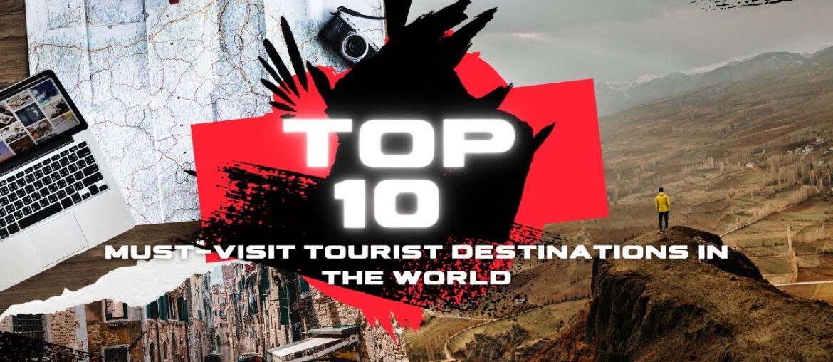 Top 10 Must-Visit Tourist Destinations in the World Top 10 Must-Visit Tourist Destinations in the World