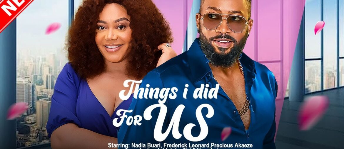 THINGS I DID FOR US - FREDERICK LEONARD, NADIA BUARI, PRECIOUS AKAEZE, 2023 EXCLUSIVE NOLLYWOD MOVIE