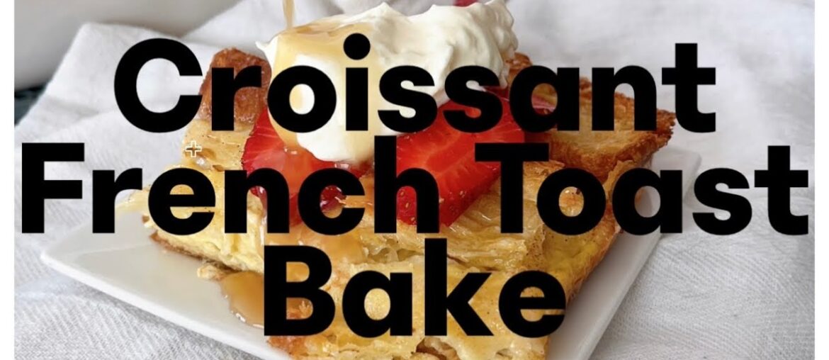 Croissant French Toast Bake Croissant French Toast Bake