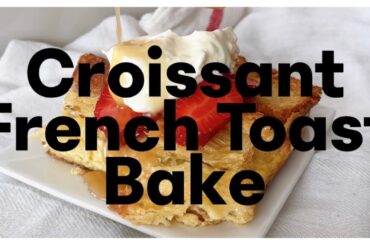 Croissant French Toast Bake