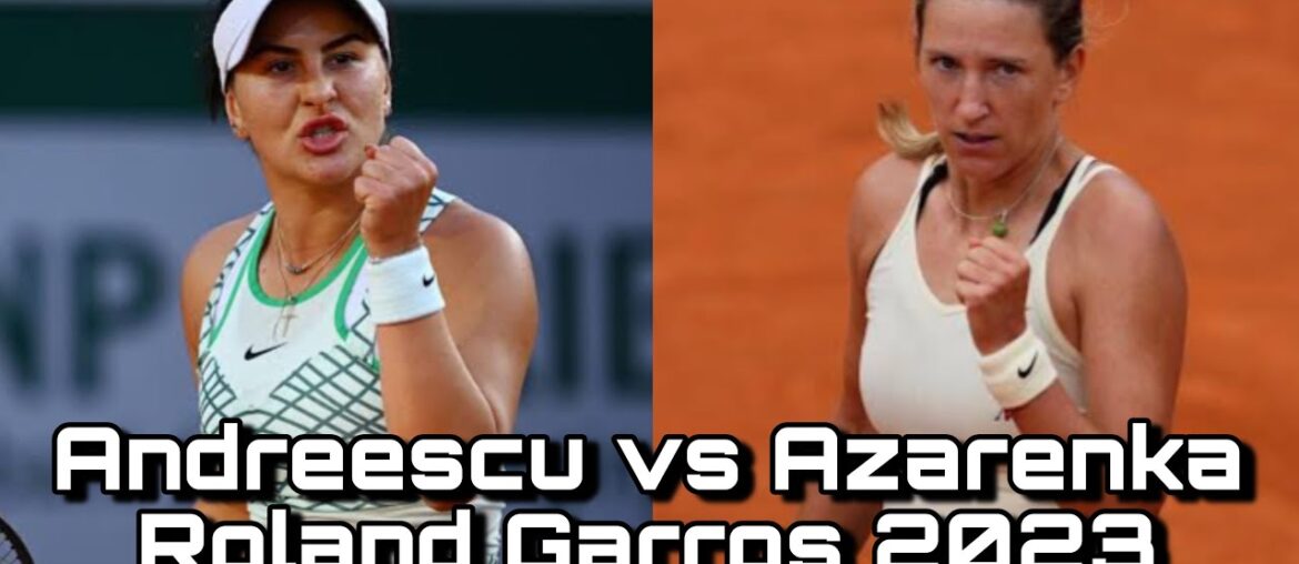 Bianca Andreescu vs Victoria Azarenka Full Match Highlights - Roland Garros 2023