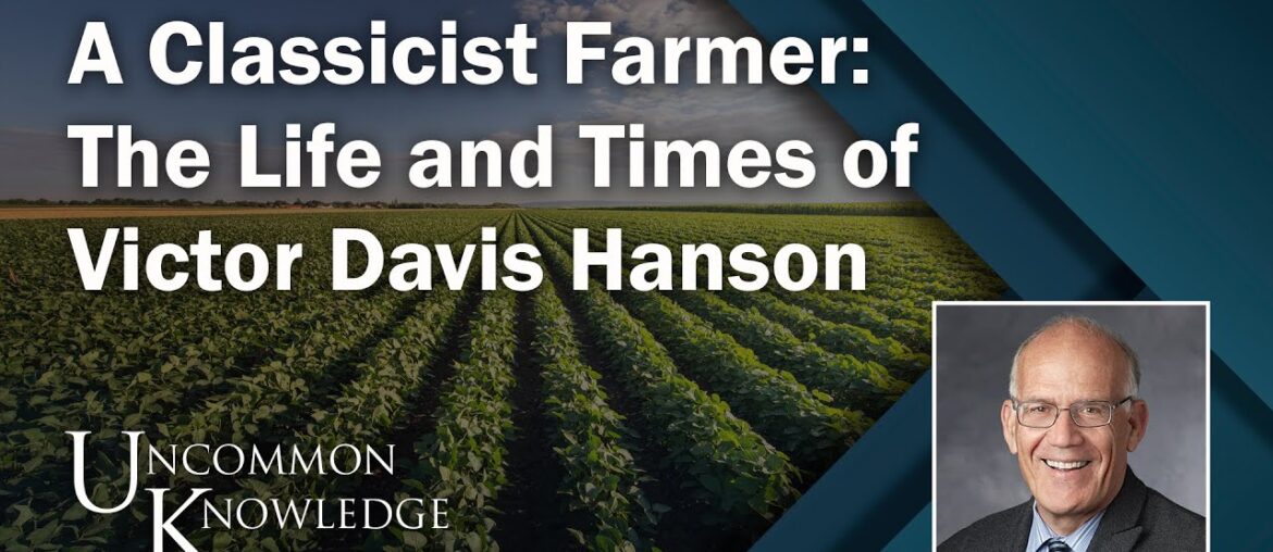 A Classicist Farmer: The Life and Times of Victor Davis Hanson | Uncommon Knowledge