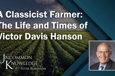A Classicist Farmer: The Life and Times of Victor Davis Hanson | Uncommon Knowledge