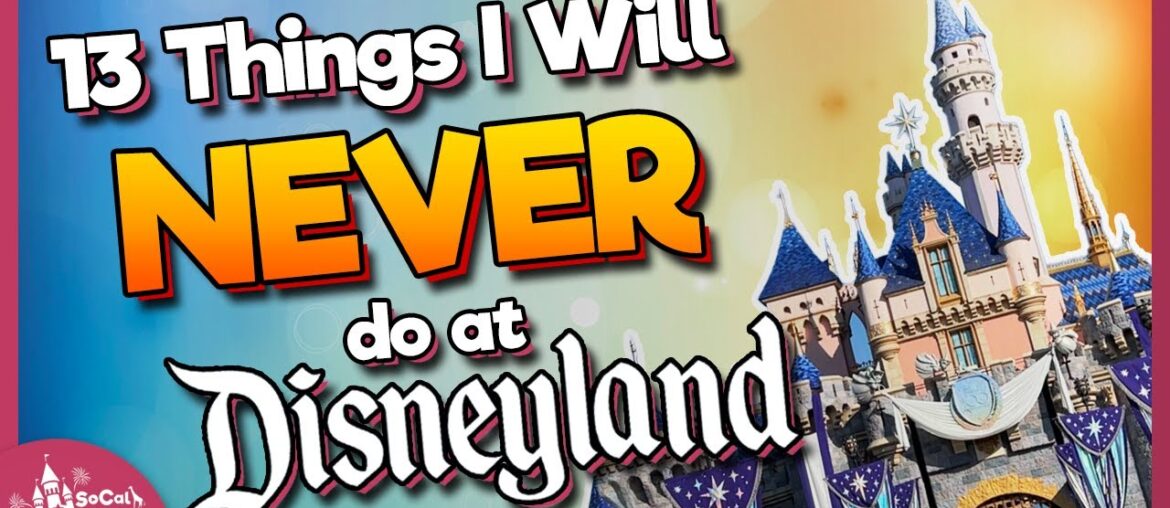 13 Things I Will NEVER Do at Disneyland Ever Again 13 Things I Will NEVER Do at Disneyland Ever Again