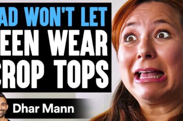 DAD WON'T Let TEEN WEAR CROP TOPS, What Happens Next Is Shocking | Dhar Mann