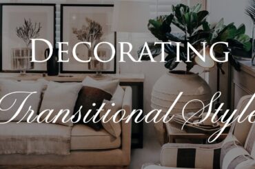 How to Decorate TRANSITIONAL STYLE | Our Top 10 Home Design Tips for 2023