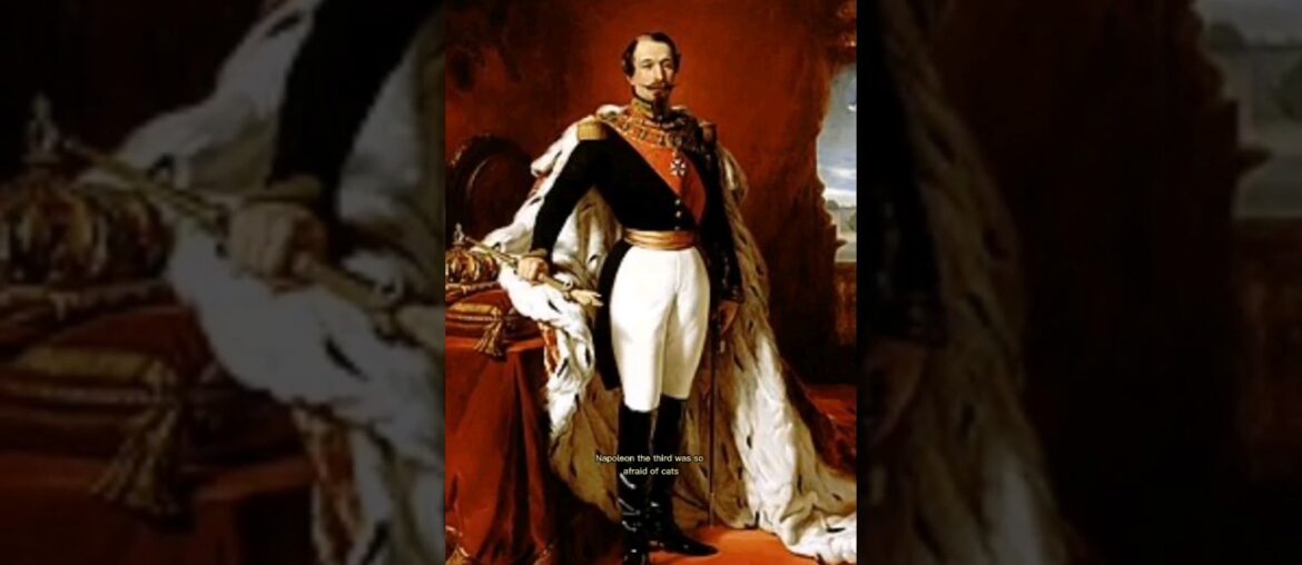 Napoleon III was afraid of cats...
