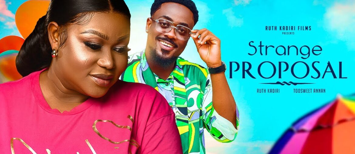 STRANGE PROPOSAL. RUTH KADIRI  TOOSWEET ANANN  EBERE OKAFOR