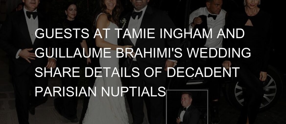 Guests of Tamie Ingham and Guillaume Brahimi's wedding share details of their crumbling Parisian mar Guests of Tamie Ingham and Guillaume Brahimi's wedding share details of their crumbling Parisian mar