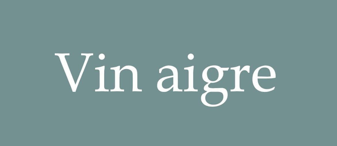How to Pronounce ''Vin aigre'' (Sour wine) Correctly in French