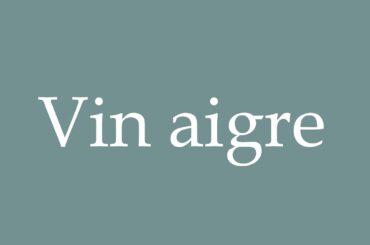 How to Pronounce ''Vin aigre'' (Sour wine) Correctly in French