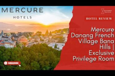 Is the Mercure Danang French Village Bana Hills worth staying? | Exclusive Privilege Room