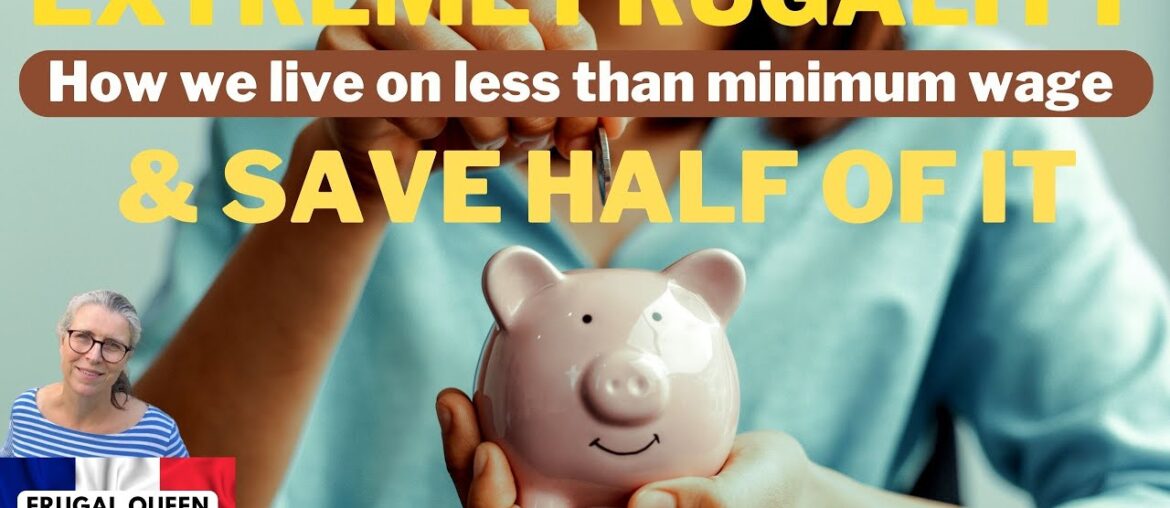 Extreme Frugality. How we live on less than minimum wage & save half of it #budget #extremefrugality