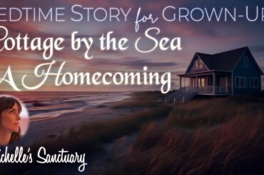 Sleep Story | COTTAGE BY THE SEA: A HOMECOMING | Cozy Bedtime Story for Grown-Ups w/Ocean Sounds