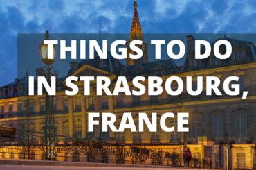 Strasbourg France Travel Guide: 13 BEST Things To Do In Strasbourg