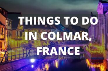 Colmar France Travel Guide: 12 BEST Things To Do In Colmar