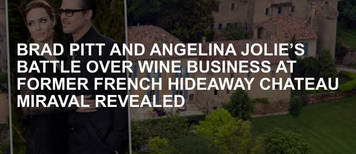 Brad Pitt and Angelina Jolie’s battle over wine business at former French hideaway Chateau Miraval r