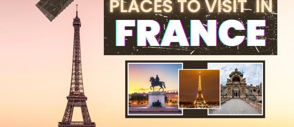 Top 10 Places to Visit in France | Discover the Charm & Beauty of France's Must-See Destinations