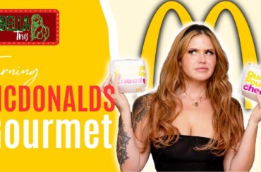 Bella Tries | Making McDonald's Gourmet?!