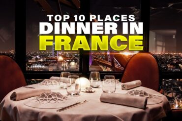 Top 10 Places to Have Dinner in France | Best Restaurants in Paris