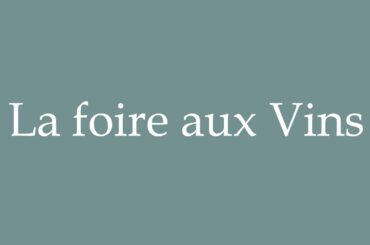 How to Pronounce ''La foire aux Vins'' (The wine fair) Correctly in French
