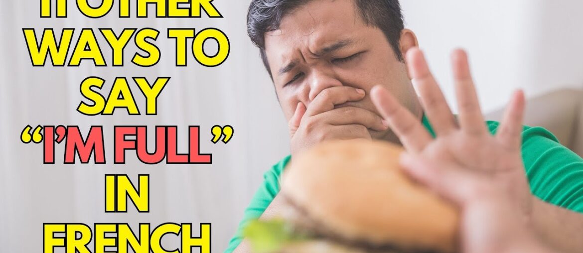 11 Other ways to say I’M FULL in French 11 Other ways to say I’M FULL in French