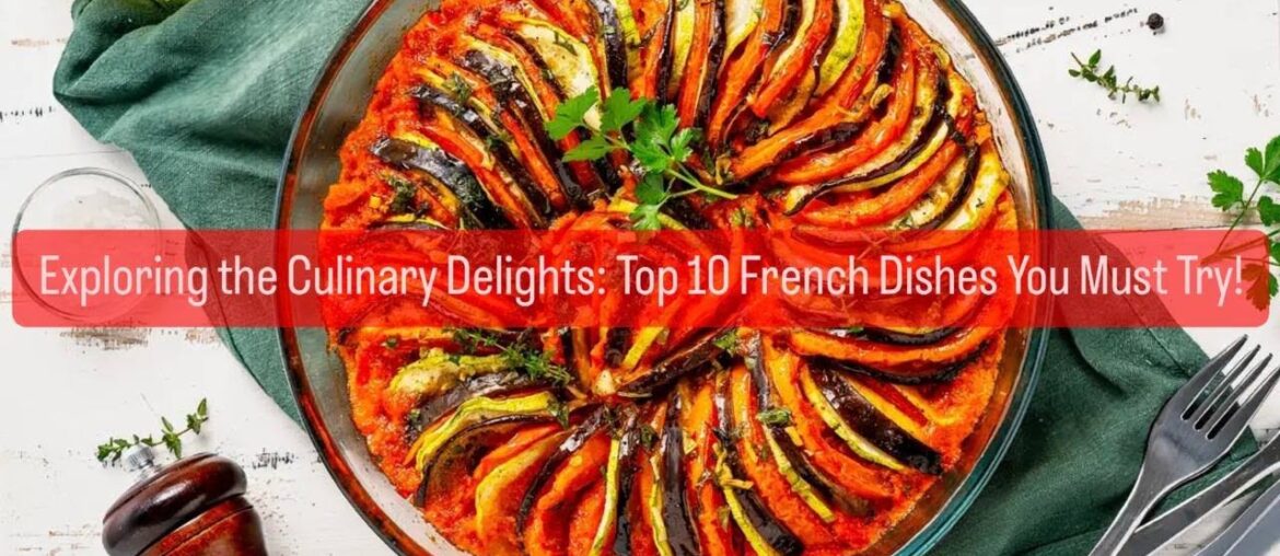 Exploring the Culinary Delights: Top 10 French Dishes You Must Try! Exploring the Culinary Delights: Top 10 French Dishes You Must Try!