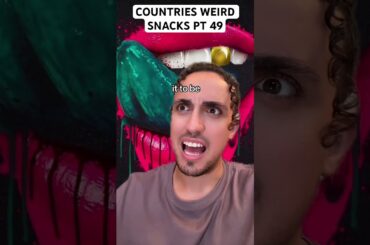 Countries Weird Snacks Pt 49