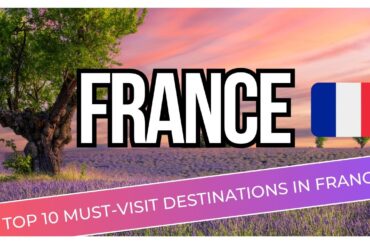 Top 10 MUST Visit Destinations In The Wonderful Country of France!