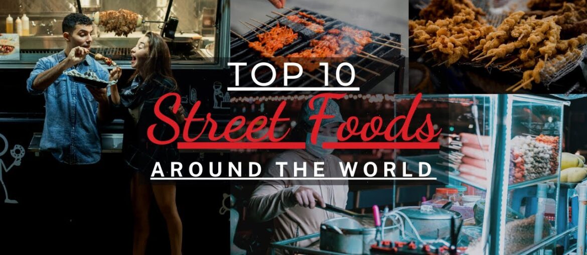 Top 10 Street Foods Around the World That'll Make Your Mouth Water!