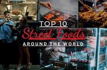 Top 10 Street Foods Around the World That'll Make Your Mouth Water!