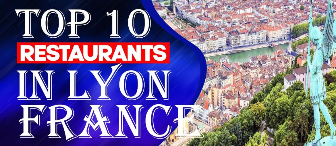 Top 10 Restaurants in Lyon, France Top 10 Restaurants in Lyon, France