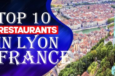 Top 10 Restaurants in Lyon, France