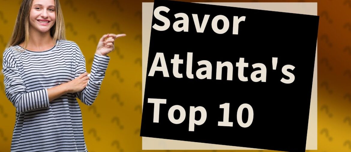 What Are the Top 10 Places for Brunch & Dinner in Atlanta? What Are the Top 10 Places for Brunch & Dinner in Atlanta?