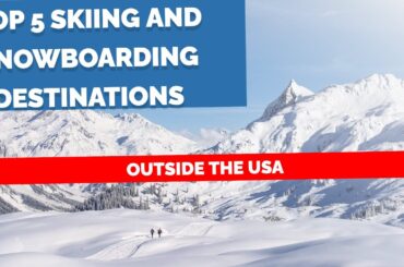 Top 5 Skiing and Snowboarding Destinations Outside the USA
