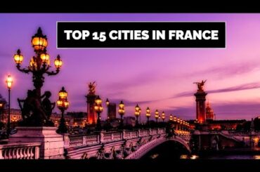 France Unveiled: Top 15 Vacation Cities