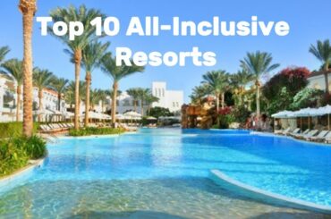 Top 10 All-Inclusive Resorts
