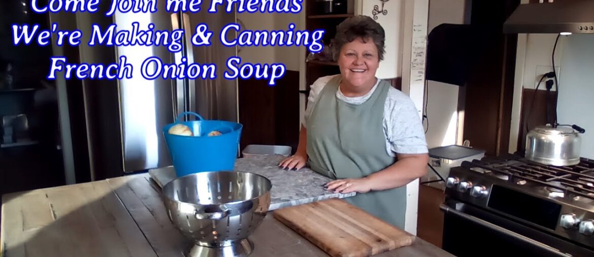 Making & Canning French Onion Soup   Come Join Me Friends