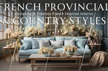Timeless French-Inspired Interior: Designing with French Provincial & Country Styles