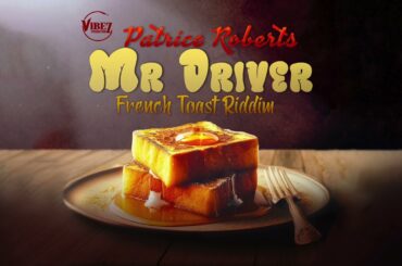 Patrice Roberts - Mr  Driver (French Toast Riddim) [Vibez Productionz]